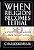 When Religion Becomes Lethal: The Explosive Mix of Politics and Religion in Judaism, Christianity, and Islam