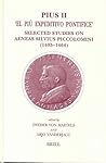 Pius II ― 'El Pìu Expeditivo Pontifice': Selected Studies on Aeneas Silvius Piccolomini (1405-1464) (Brill's Studies in Intellectual History, 117) Pius II ― 'El Pìu Expeditivo Pontifice': Selected Studies on Aeneas Silvius Piccolomini (1405-1464) (Brill's Studies in Intellectual History, 117)