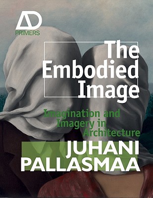 The Embodied Image: Imagination and Imagery in Architecture (Paperback)