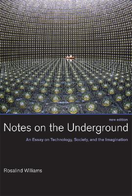 Notes on the Underground, new edition: An Essay on Technology, Society, and the Imagination (Mit Press)