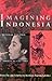 Imagining Indonesia: Cultural Politics and Political Culture (Volume 97) (Ohio RIS Southeast Asia Series)