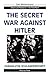 The Secret War Against Hitler (Der Widerstand, Dissent & Resistance in the Third Reich)