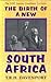 The Birth of a New South Africa (Joanne Goodman Lectures)