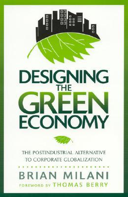 Designing the Green Economy: The Post-Industrial Alternative to Corporate Globalization (Paperback)
