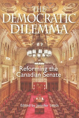 The Democratic Dilemma: Reforming the Canadian Senate (Queen's Policy Studies Series) (Volume 129)