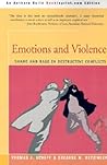 Emotions and Violence: Shame and Rage in Destructive Conflicts (Lexington Book Series on Social Theory) Emotions and Violence: Shame and Rage in Destructive Conflicts (Lexington Book Series on Social Theory)