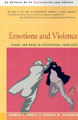 Emotions and Violence: Shame and Rage in Destructive Conflicts (Lexington Book Series on Social Theory)