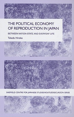 The Political Economy of Reproduction in Japan (The University of Sheffield/Routledge Japanese Studies Series)