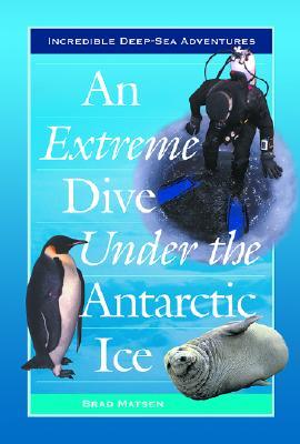 An Extreme Dive Under the Antarctic Ice (Incredible Deep-Sea Adventures)