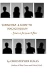 Shrink Rap: A Guide to Psychotherapy from a Frequent Flier