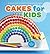 Cakes for Kids: 35 Colorful...
