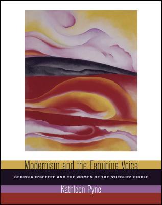Modernism and the Feminine Voice: O'Keeffe and the Women of the Stieglitz Circle (Paperback)