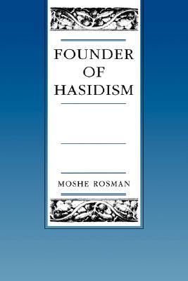 Founder of Hasidism: A Quest for the Historical Ba'al Shem Tov (Volume 5) (Contraversions: Critical Studies in Jewish Literature, Culture, and Society)