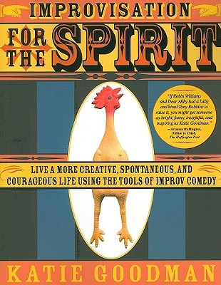 Improvisation for the Spirit: Live a More Creative, Spontaneous, and Courageous Life Using the Tools of Improv Comedy (Paperback)