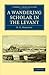 A Wandering Scholar in the Levant (Cambridge Library Collection - Archaeology)