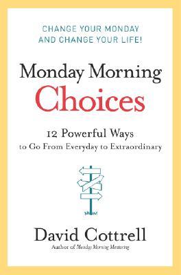 Monday Morning Choices: 12 Powerful Ways to Go from Everyday to Extraordinary (Hardcover)