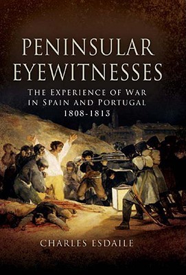 Peninsular Eyewitnesses: The Experience of War in Spain and Portugal 1808-1813 (Hardcover)