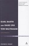 Karl Barth and Hans Urs von Balthasar: A Critical Engagement Karl Barth and Hans Urs von Balthasar: A Critical Engagement