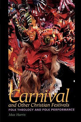 Carnival and Other Christian Festivals: Folk Theology and Folk Performance (Joe R. and Teresa Lozano Long Series in Latin American and Latino Art and Culture)