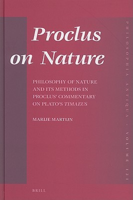 Proclus on Nature: Philosophy of Nature and Its Methods in Proclus’ Commentary on Plato’s Timaeus (Philosophia Antiqua, 121)