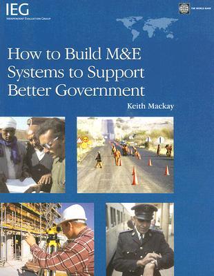 How to Build M&E Systems to Support Better Government (Independent Evaluation Group Studies)