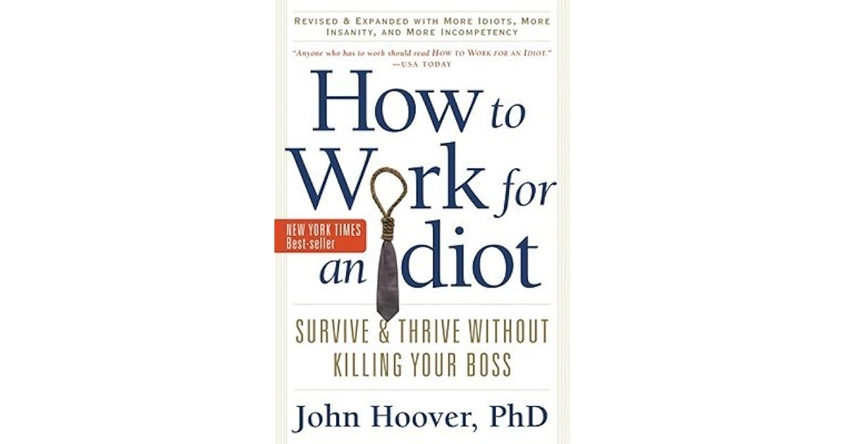 How to Work for an Idiot, Revised and Expanded with More Idiots, More