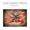 Cape Dorset Prints: A Retrospective: Fifty Years of Printmaking at the Kinngait Studios