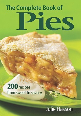 The Complete Book of Pies: 200 Recipes from Sweet to Savory