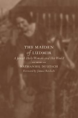 Maiden of Ludmir: A Jewish Holy Woman and Her World (Hardcover)
