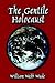 The Gentile Holocaust by William Webb Wade
