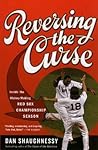 Reversing the Curse: Inside the 2004 Boston Red Sox Reversing the Curse: Inside the 2004 Boston Red Sox