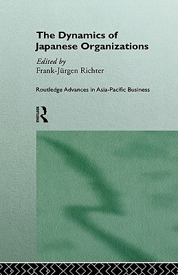 The Dynamics of Japanese Organizations (Routledge Advances in Asia-Pacific Business)