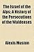 The Israel of the Alps; A History of the Persecutions of the Waldenses