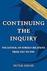 Continuing The Inquiry: The Council On Foreign Relations From 1921 To 1996 Continuing The Inquiry: The Council On Foreign Relations From 1921 To 1996