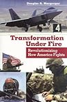 Transformation Under Fire: Revolutionizing How America Fights Transformation Under Fire: Revolutionizing How America Fights