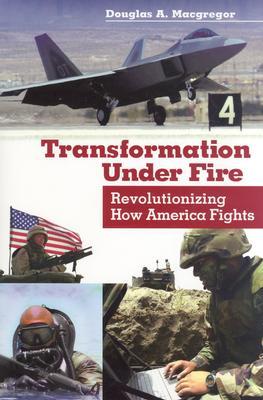 Transformation Under Fire: Revolutionizing How America Fights (Hardcover)