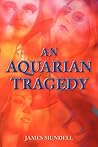 An Aquarian Tragedy by James Mundell