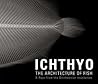 Ichthyo: The Architecture of Fish Ichthyo: The Architecture of Fish
