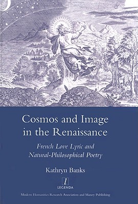 Cosmos and Image in the Renaissance: French Love Lyric and Natural-philosophical Poetry (Hardcover)
