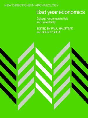 Bad Year Economics: Cultural Responses to Risk and Uncertainty (New Directions in Archaeology)
