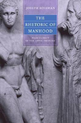 Rhetoric of Manhood: Masculinity in the Attic Orators (Hardcover)