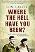 Where the Hell Have You Been? by Tom Carver