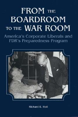 From the Boardroom to the War Room: America's Corporate Liberals and FDR's Preparedness Program (Hardcover)