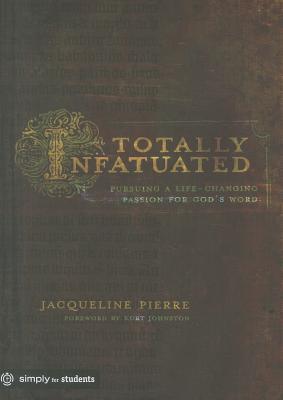 Totally Infatuated:  Pursuing a Life-Changing Passion for God's Word (Paperback)