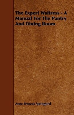 The Expert Waitress: A Manual for the Pantry and Dining Room (Paperback)