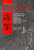 Kaigun: Strategy, Tactics, and Technology in the Imperial Japanese Navy, 1887-1941