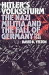 Hitler's Volkssturm: The Nazi Militia and the Fall of Germany, 1944-1945 (Modern War Studies) Hitler's Volkssturm: The Nazi Militia and the Fall of Germany, 1944-1945 (Modern War Studies)