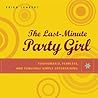 The Last-Minute Party Girl : Fashionable, Fearless, and Foolishly Simple Entertaining