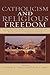 Catholicism and Religious Freedom: Contemporary Reflections on Vatican II's Declaration on Religious Liberty