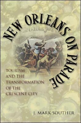 New Orleans on Parade: Tourism And the Transformation of the Crescent City (Making the Modern South)